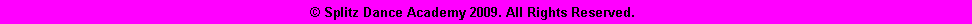 Text Box:                                Splitz Dance Academy 2009. All Rights Reserved.       			