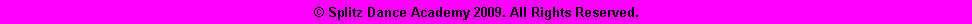 Text Box:                                              Splitz Dance Academy 2009. All Rights Reserved.       				 